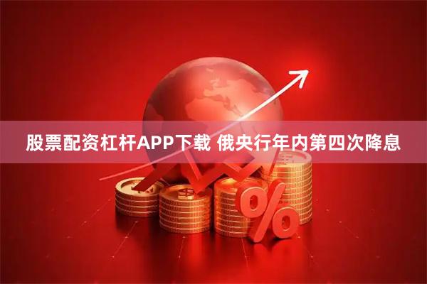 股票配资杠杆APP下载 俄央行年内第四次降息